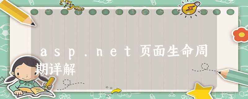 asp.net页面生命周期详解 asp.net页面生命周期详解