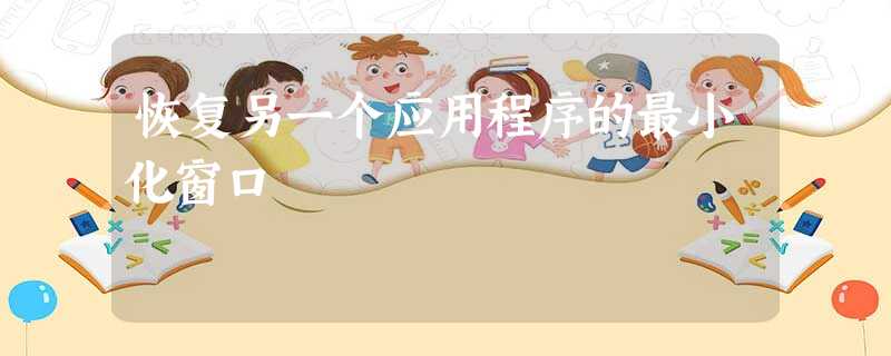 恢复另一个应用程序的最小化窗口 恢复另一个应用程序的最小化窗口