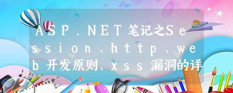 ASP.NET笔记之Session、http、web开发原则、xss漏洞的详细介绍 ASP.NET笔记之Session、http、web开发原则、xss漏洞的详细介绍