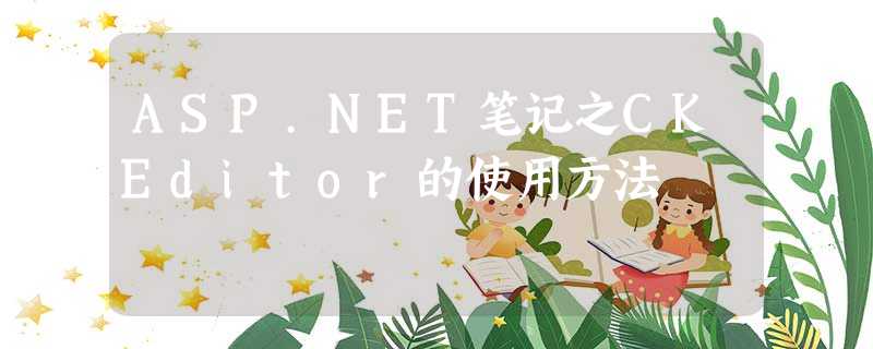 ASP.NET笔记之CKEditor的使用方法 ASP.NET笔记之CKEditor的使用方法