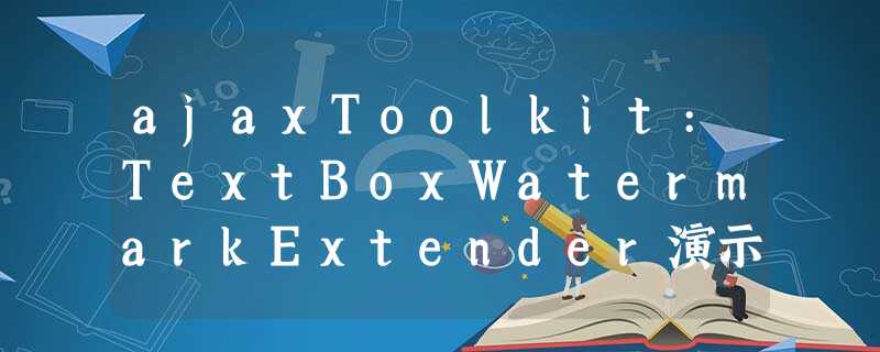 ajaxToolkit:TextBoxWatermarkExtender演示与实现代码 ajaxToolkit:TextBoxWatermarkExtender演示与实现代码