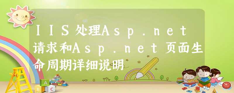IIS处理Asp.net请求和Asp.net页面生命周期详细说明 IIS处理Asp.net请求和Asp.net页面生命周期详细说明