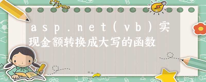 asp.net(vb)实现金额转换成大写的函数 asp.net(vb)实现金额转换成大写的函数