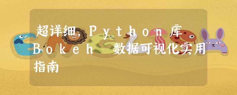 超详细,Python库 Bokeh 数据可视化实用指南 超详细,Python库 Bokeh 数据可视化实用指南