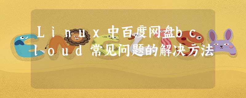 Linux中百度网盘bcloud常见问题的解决方法 Linux中百度网盘bcloud常见问题的解决方法