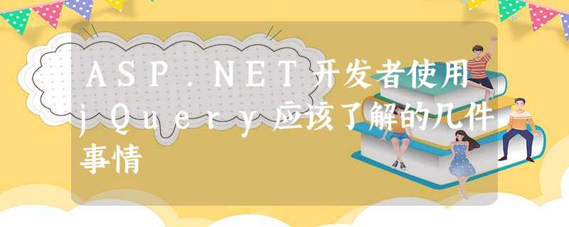 ASP.NET开发者使用jQuery应该了解的几件事情 ASP.NET开发者使用jQuery应该了解的几件事情