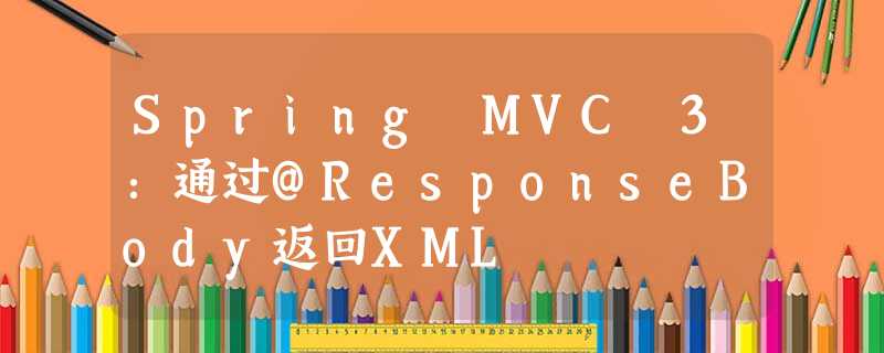 Spring MVC 3:通过@ResponseBody返回XML Spring MVC 3:通过@ResponseBody返回XML