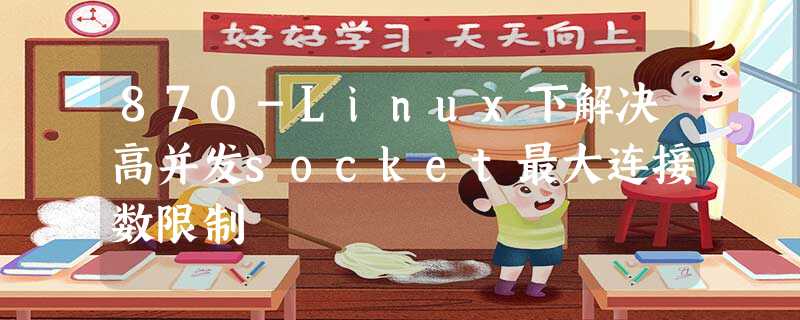 870-Linux下解决高并发socket最大连接数限制 870-Linux下解决高并发socket最大连接数限制