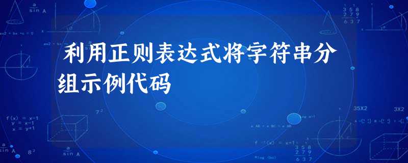利用正则表达式将字符串分组示例代码 利用正则表达式将字符串分组示例代码