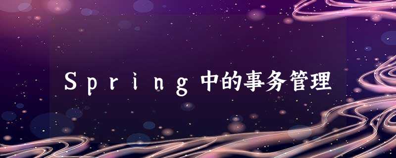 Spring中的事务管理 Spring中的事务管理