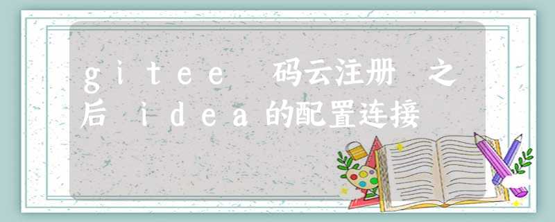 gitee 码云注册 之后 idea的配置连接 gitee 码云注册 之后 idea的配置连接