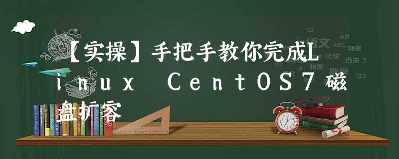 【实操】手把手教你完成Linux CentOS7磁盘扩容 【实操】手把手教你完成Linux CentOS7磁盘扩容