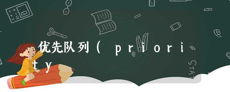 优先队列( priority 优先队列( priority