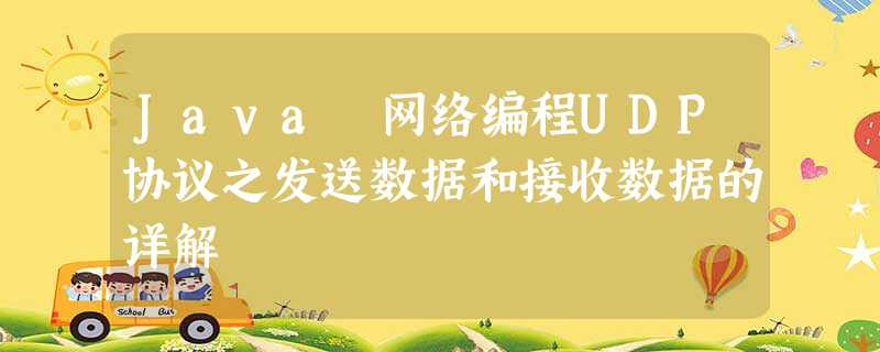 Java 网络编程UDP协议之发送数据和接收数据的详解 Java 网络编程UDP协议之发送数据和接收数据的详解