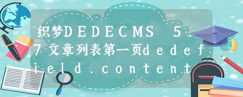 织梦DEDECMS 5.7文章列表第一页dedefield.content 织梦DEDECMS 5.7文章列表第一页dedefield.content