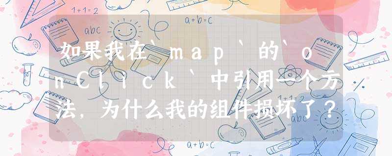 如果我在`map`的`onClick`中引用一个方法,为什么我的组件损坏了? 如果我在`map`的`onClick`中引用一个方法,为什么我的组件损坏了?