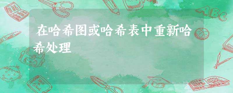 在哈希图或哈希表中重新哈希处理 在哈希图或哈希表中重新哈希处理