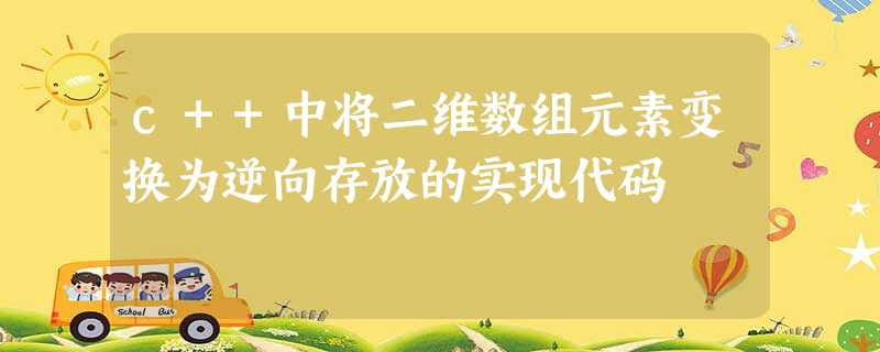 c++中将二维数组元素变换为逆向存放的实现代码 c++中将二维数组元素变换为逆向存放的实现代码