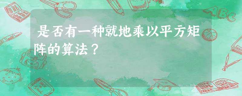 是否有一种就地乘以平方矩阵的算法? 是否有一种就地乘以平方矩阵的算法?