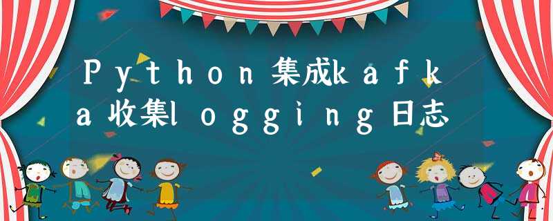 Python集成kafka收集logging日志 Python集成kafka收集logging日志