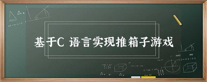 基于C语言实现推箱子游戏 基于C语言实现推箱子游戏