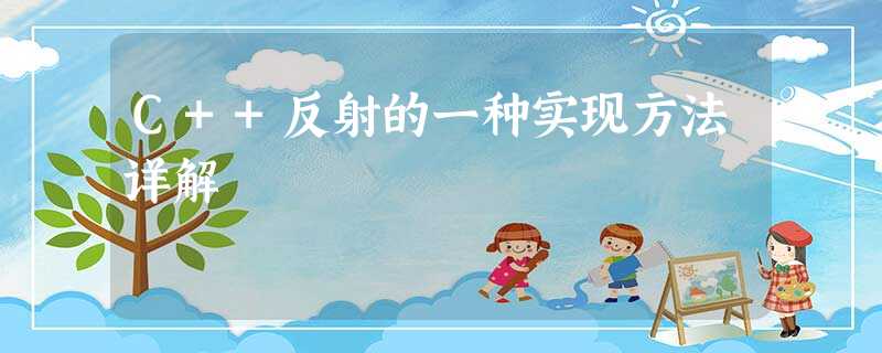 C++反射的一种实现方法详解 C++反射的一种实现方法详解