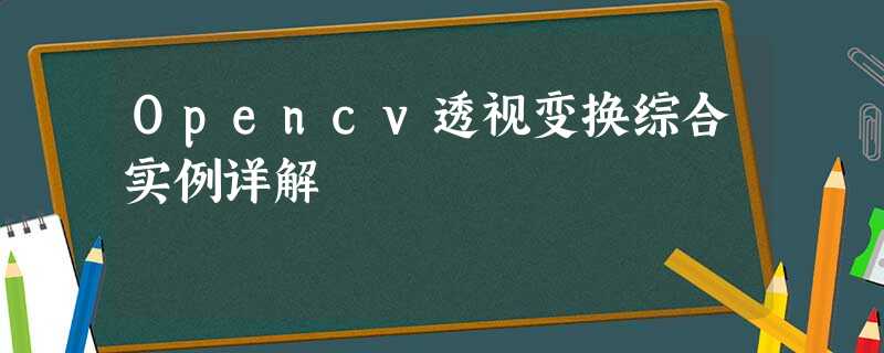 Opencv透视变换综合实例详解 Opencv透视变换综合实例详解