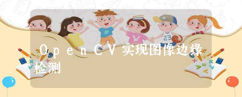 OpenCV实现图像边缘检测 OpenCV实现图像边缘检测