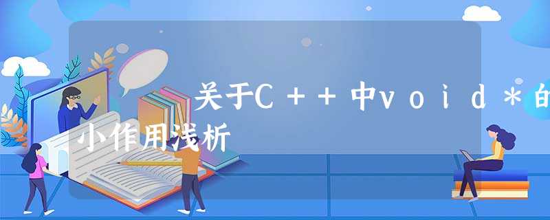 关于C++中void*的小作用浅析 关于C++中void*的小作用浅析