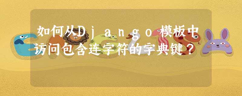如何从Django模板中访问包含连字符的字典键? 如何从Django模板中访问包含连字符的字典键?