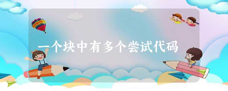 一个块中有多个尝试代码 一个块中有多个尝试代码