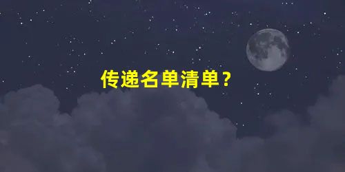 传递名单清单? 传递名单清单?