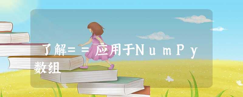 了解==应用于NumPy数组 了解==应用于NumPy数组