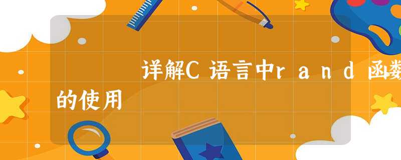 详解C语言中rand函数的使用 详解C语言中rand函数的使用