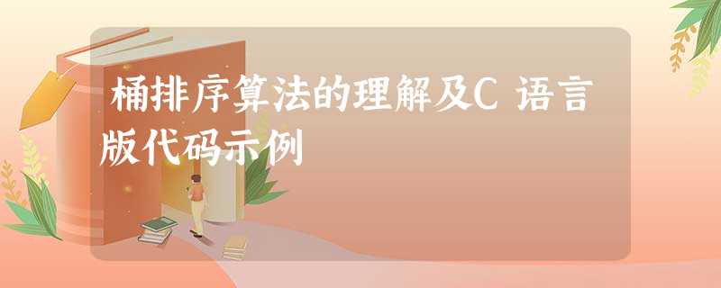 桶排序算法的理解及C语言版代码示例 桶排序算法的理解及C语言版代码示例