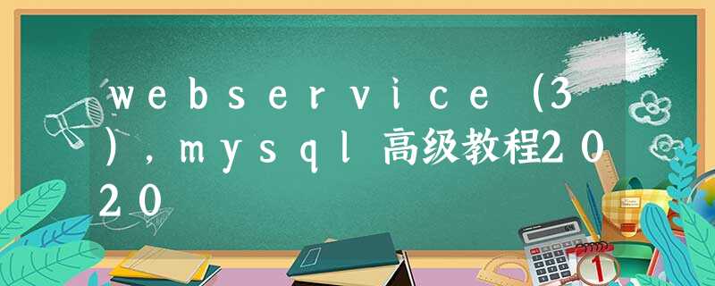 webservice(3),mysql高级教程2020 webservice(3),mysql高级教程2020