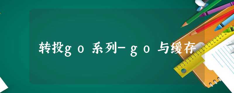 转投go系列-go与缓存 转投go系列-go与缓存