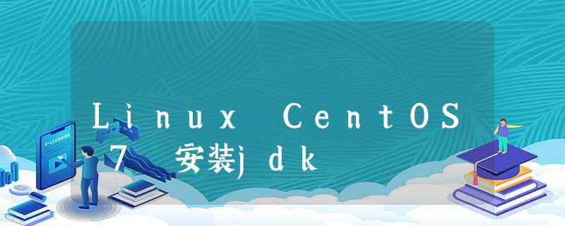 Linux CentOS 7 安装jdk Linux CentOS 7 安装jdk
