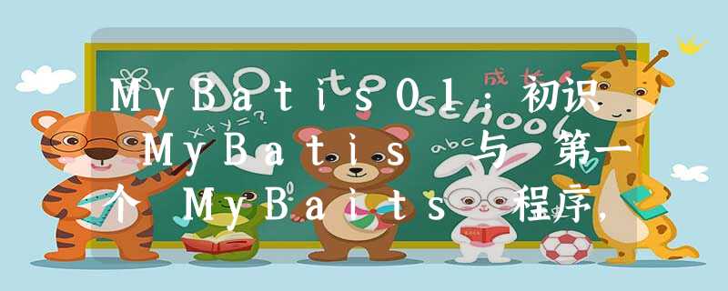 MyBatis01:初识 MyBatis 与 第一个 MyBaits 程序,java程序设计百度百科 MyBatis01:初识 MyBatis 与 第一个 MyBaits 程序,java程序设计百度百科