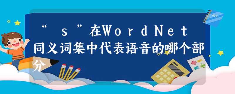 “ s”在WordNet同义词集中代表语音的哪个部分 “ s”在WordNet同义词集中代表语音的哪个部分