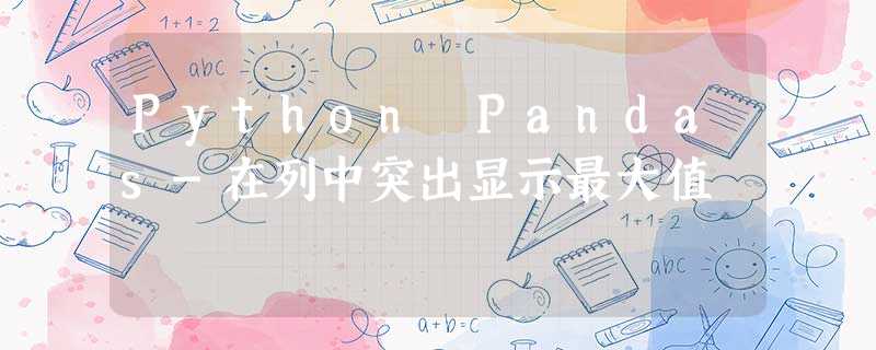 Python Pandas-在列中突出显示最大值 Python Pandas-在列中突出显示最大值