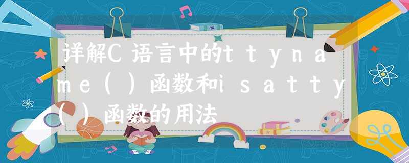 详解C语言中的ttyname()函数和isatty()函数的用法 详解C语言中的ttyname()函数和isatty()函数的用法