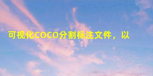 可视化COCO分割标注文件,以及单个json合成coco格式标注文件 可视化COCO分割标注文件,以及单个json合成coco格式标注文件