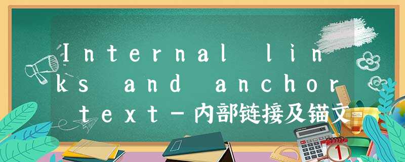 Internal links and anchor text-内部链接及锚文字 Internal links and anchor text-内部链接及锚文字