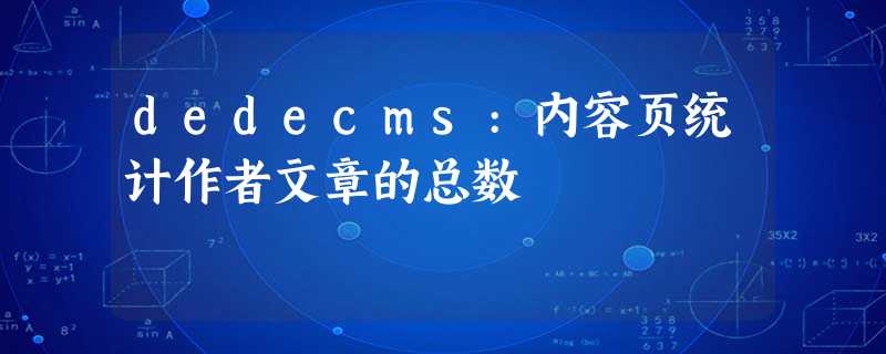 dedecms:内容页统计作者文章的总数 dedecms:内容页统计作者文章的总数