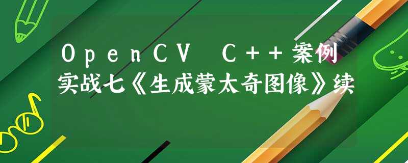 OpenCV C++案例实战七《生成蒙太奇图像》续 OpenCV C++案例实战七《生成蒙太奇图像》续