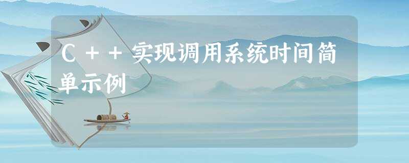 C++实现调用系统时间简单示例 C++实现调用系统时间简单示例