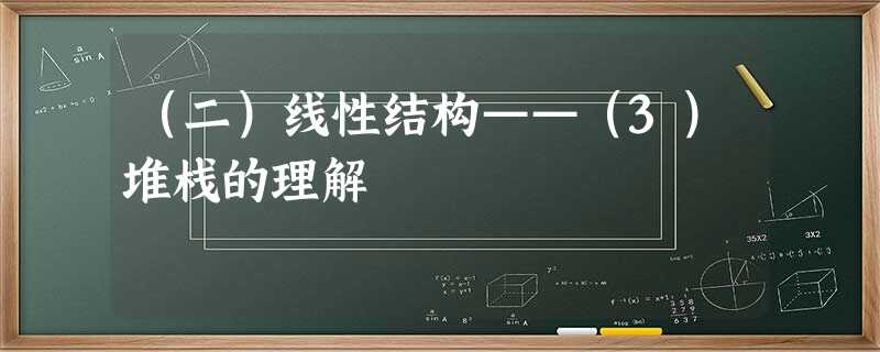 (二)线性结构——(3)堆栈的理解 (二)线性结构——(3)堆栈的理解