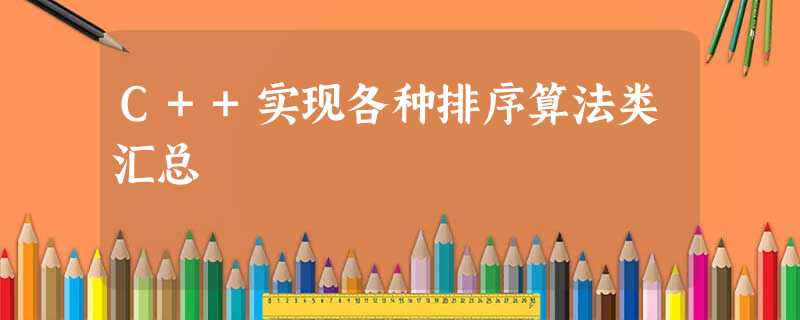 C++实现各种排序算法类汇总 C++实现各种排序算法类汇总