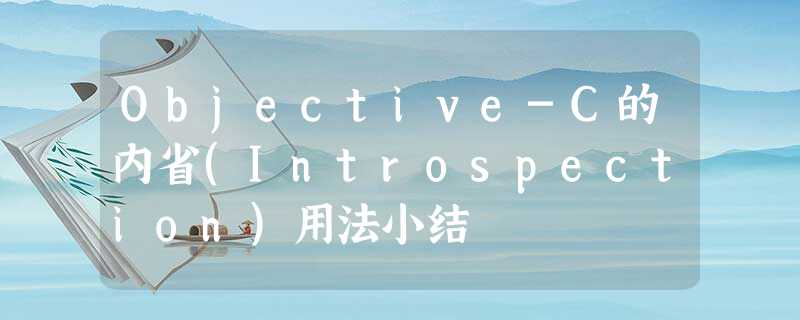 Objective-C的内省(Introspection)用法小结 Objective-C的内省(Introspection)用法小结